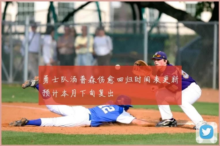 勇士队汤普森伤愈回归时间表更新预计本月下旬复出
