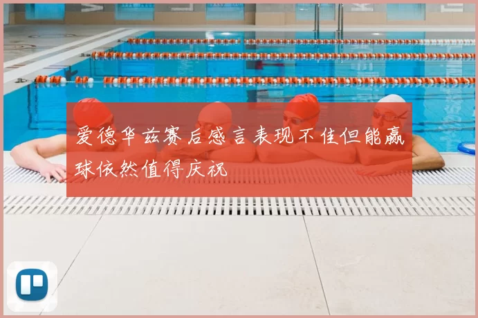 爱德华兹赛后感言表现不佳但能赢球依然值得庆祝