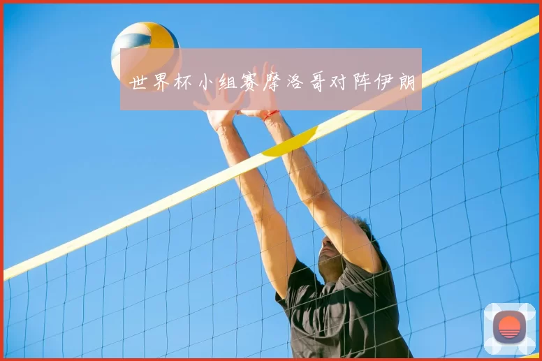 世界杯小组赛摩洛哥对阵伊朗