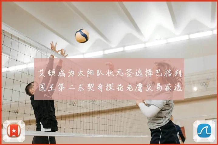 艾顿成为太阳队状元签选择巴格利国王第二东契奇探花老鹰交易获选