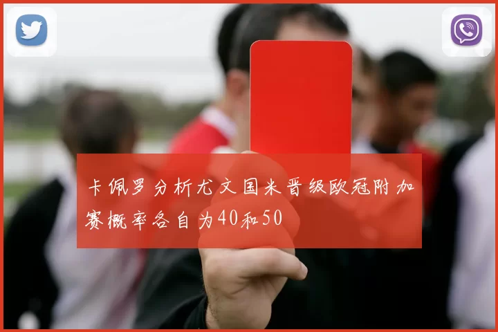 卡佩罗分析尤文国米晋级欧冠附加赛概率各自为40和50
