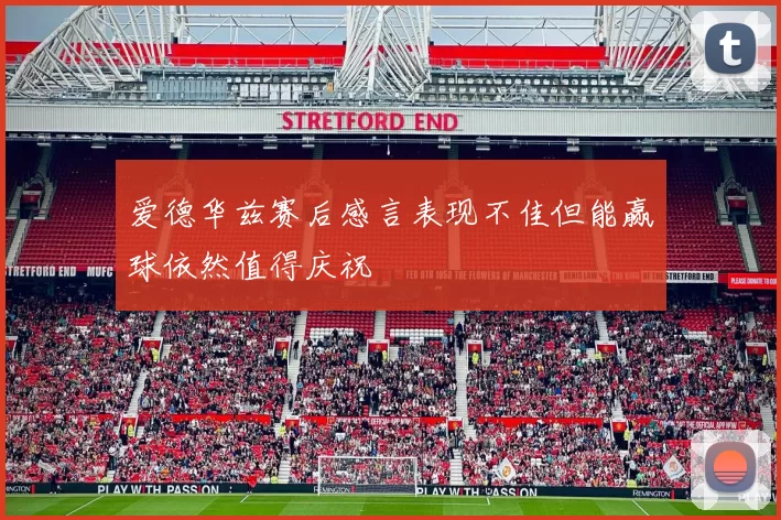 爱德华兹赛后感言表现不佳但能赢球依然值得庆祝