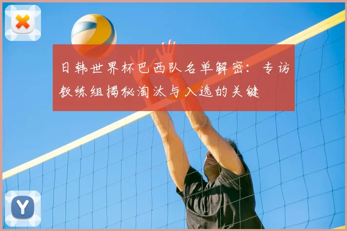 日韩世界杯巴西队名单解密：专访教练组揭秘淘汰与入选的关键