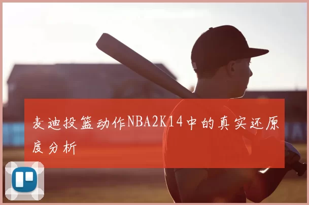 麦迪投篮动作NBA2K14中的真实还原度分析