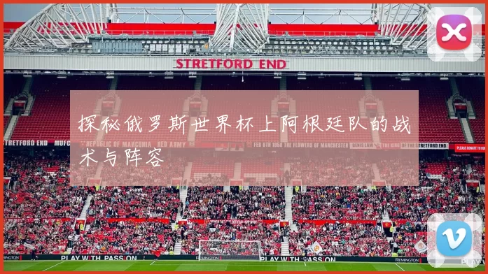 探秘俄罗斯世界杯上阿根廷队的战术与阵容