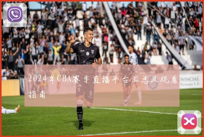 2024年CBA赛季直播平台汇总及观看指南