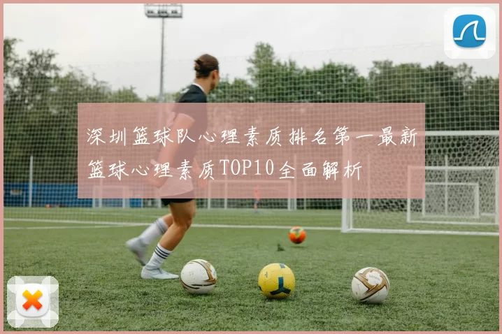 深圳篮球队心理素质排名第一最新篮球心理素质TOP10全面解析