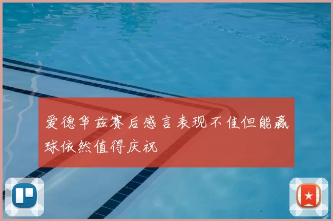 爱德华兹赛后感言表现不佳但能赢球依然值得庆祝