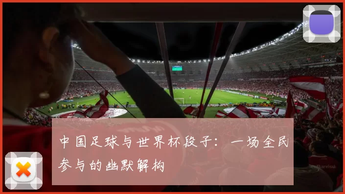 中国足球与世界杯段子：一场全民参与的幽默解构