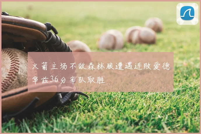 火箭主场不敌森林狼遭遇连败爱德华兹36分率队取胜