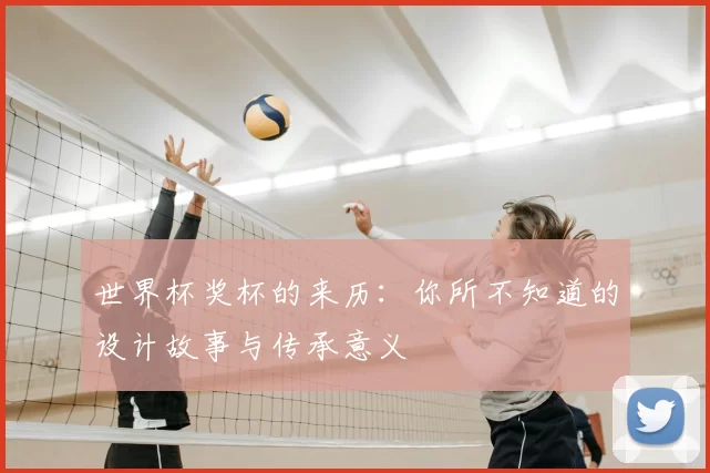 世界杯奖杯的来历:你所不知道的设计故事与传承意义