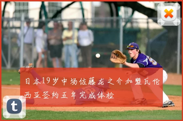 日本19岁中场佐藤龙之介加盟瓦伦西亚签约五年完成体检