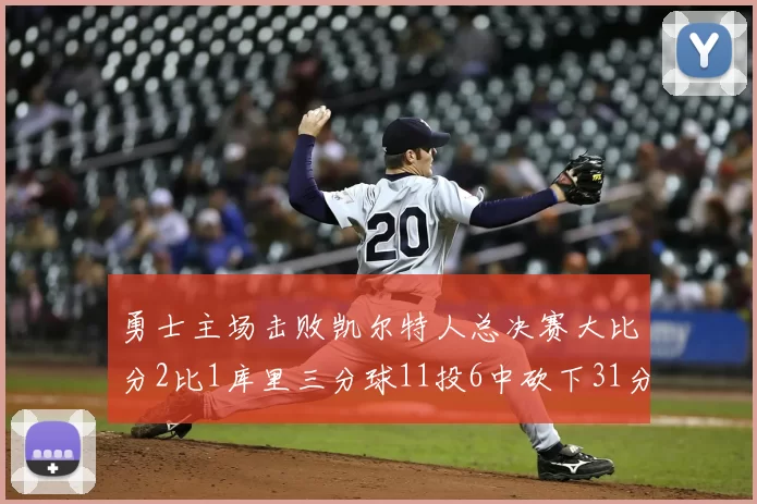 勇士主场击败凯尔特人总决赛大比分2比1库里三分球11投6中砍下31分