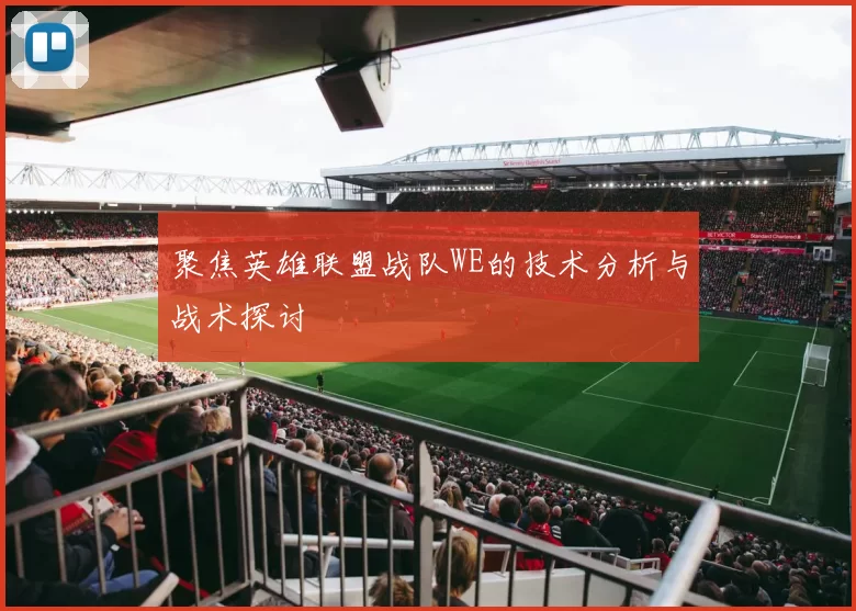 聚焦英雄联盟战队WE的技术分析与战术探讨