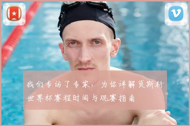 我们专访了专家,为你详解莫斯科世界杯赛程时间与观赛指南