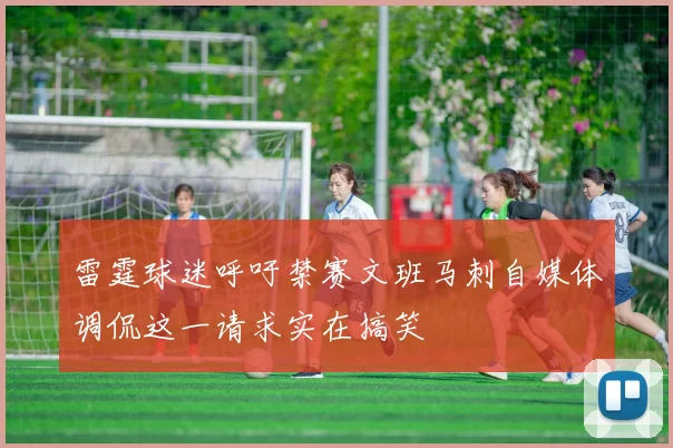 雷霆球迷呼吁禁赛文班马刺自媒体调侃这一请求实在搞笑