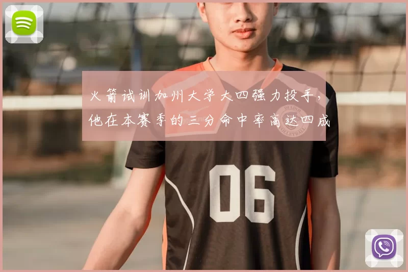 火箭试训加州大学大四强力投手，他在本赛季的三分命中率高达四成