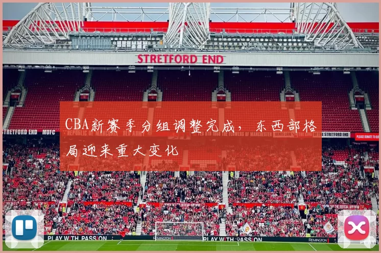 CBA新赛季分组调整完成，东西部格局迎来重大变化
