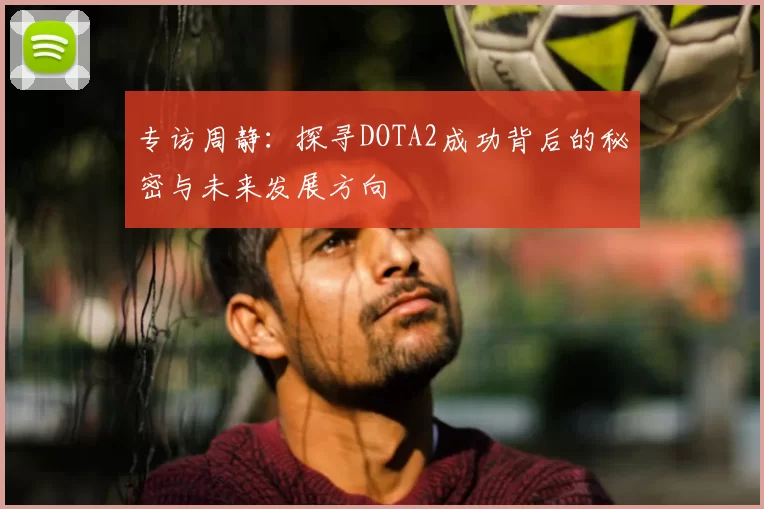 专访周静：探寻DOTA2成功背后的秘密与未来发展方向